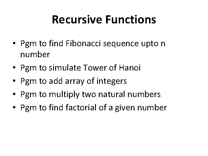 Recursive Functions • Pgm to find Fibonacci sequence upto n number • Pgm to