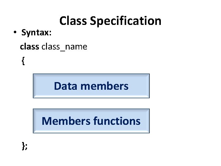 Class Specification • Syntax: class_name { Data members Members functions }; 