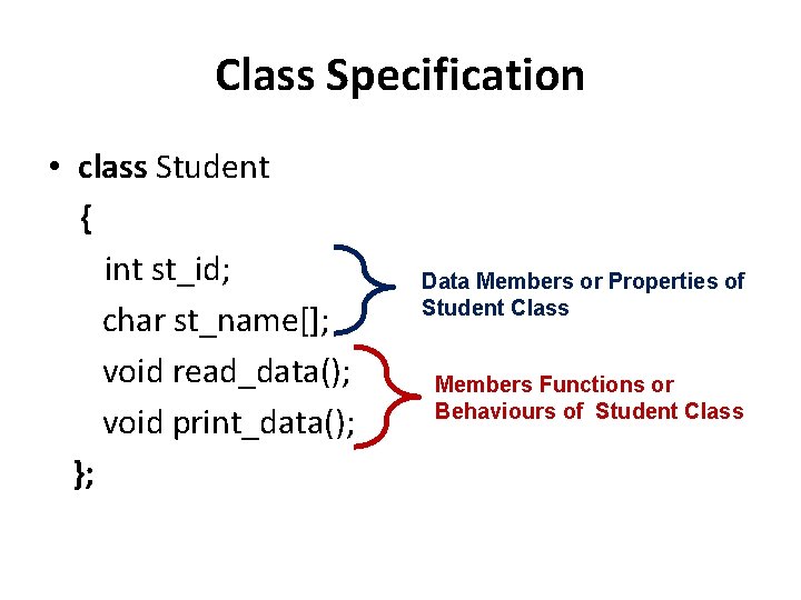 Class Specification • class Student { int st_id; char st_name[]; void read_data(); void print_data();