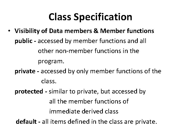 Class Specification • Visibility of Data members & Member functions public - accessed by