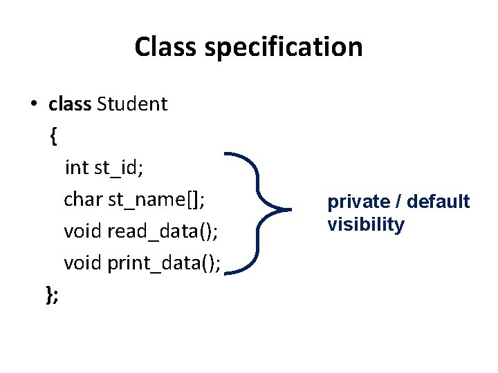Class specification • class Student { int st_id; char st_name[]; void read_data(); void print_data();