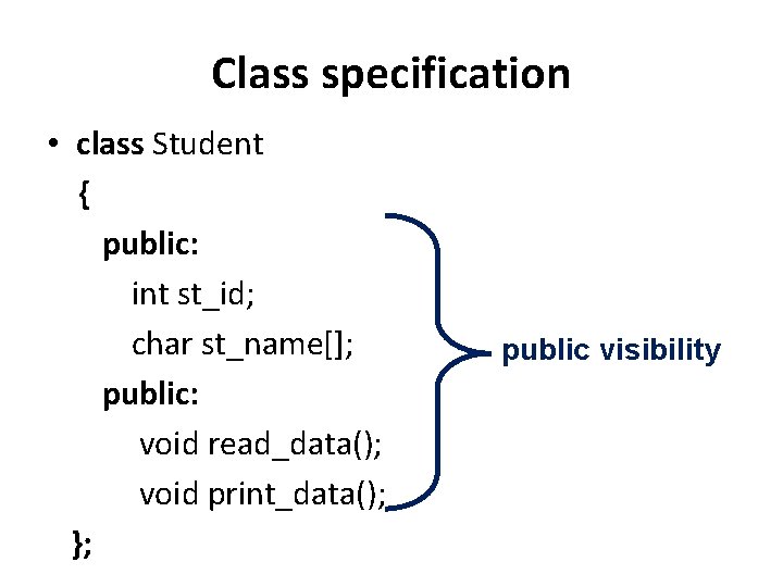 Class specification • class Student { public: int st_id; char st_name[]; public: void read_data();