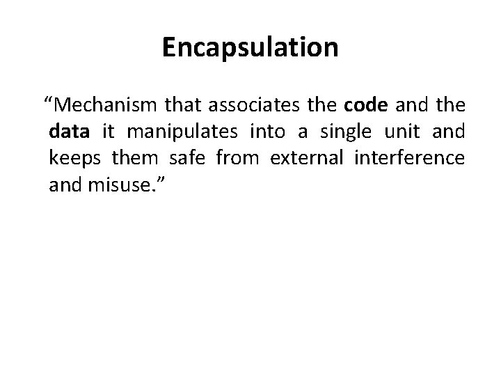 Encapsulation “Mechanism that associates the code and the data it manipulates into a single