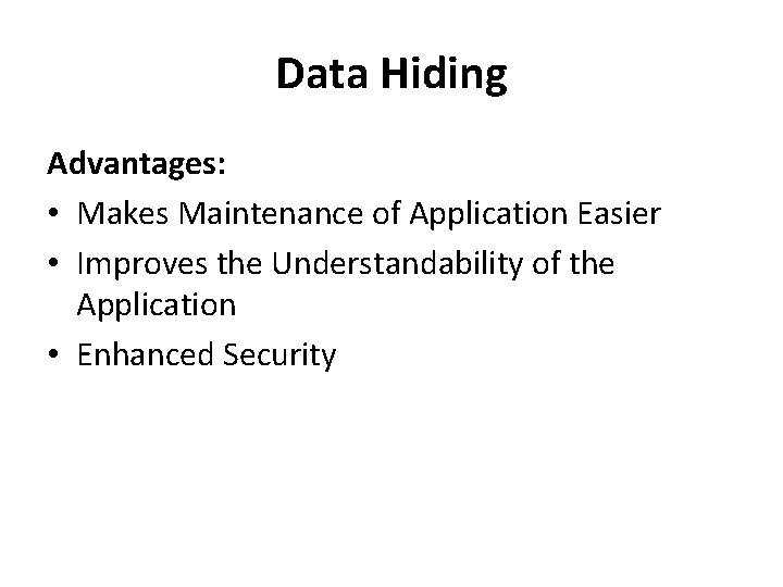 Data Hiding Advantages: • Makes Maintenance of Application Easier • Improves the Understandability of