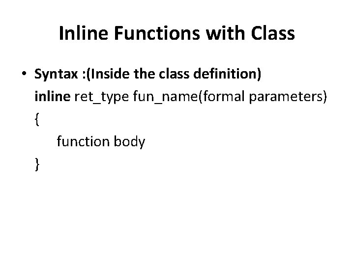 Inline Functions with Class • Syntax : (Inside the class definition) inline ret_type fun_name(formal