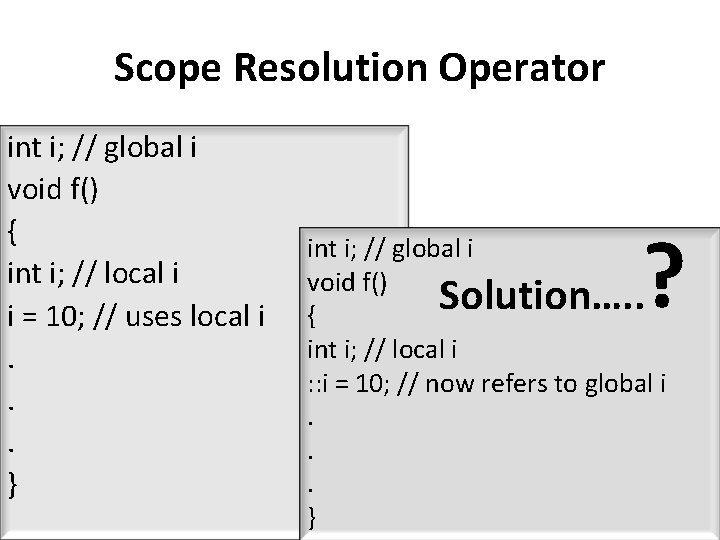 Scope Resolution Operator int i; // global i void f() { int i; //