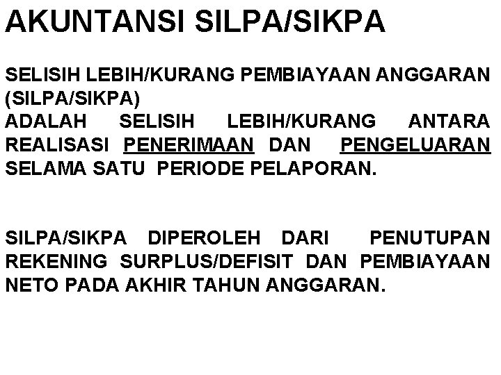 AKUNTANSI SILPA/SIKPA SELISIH LEBIH/KURANG PEMBIAYAAN ANGGARAN (SILPA/SIKPA) ADALAH SELISIH LEBIH/KURANG ANTARA REALISASI PENERIMAAN DAN