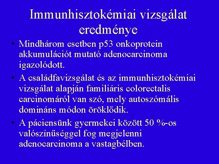 Immunhisztokémiai vizsgálat eredménye • Mindhárom esetben p 53 onkoprotein akkumulációt mutató adenocarcinoma igazolódott. •