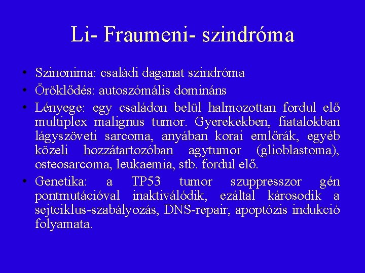 Li- Fraumeni- szindróma • Szinonima: családi daganat szindróma • Öröklődés: autoszómális domináns • Lényege: