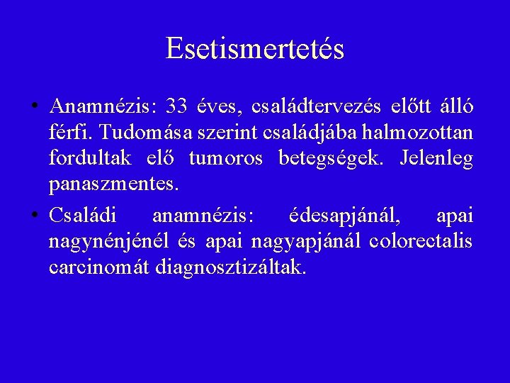 Esetismertetés • Anamnézis: 33 éves, családtervezés előtt álló férfi. Tudomása szerint családjába halmozottan fordultak