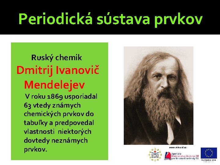 Periodická sústava prvkov Ruský chemik Dmitrij Ivanovič Mendelejev V roku 1869 usporiadal 63 vtedy