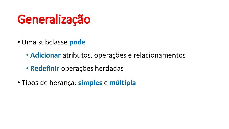 Generalização • Uma subclasse pode • Adicionar atributos, operações e relacionamentos • Redefinir operações