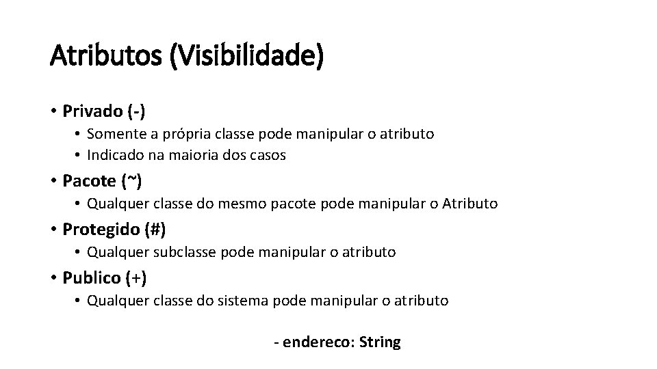 Atributos (Visibilidade) • Privado (-) • Somente a própria classe pode manipular o atributo