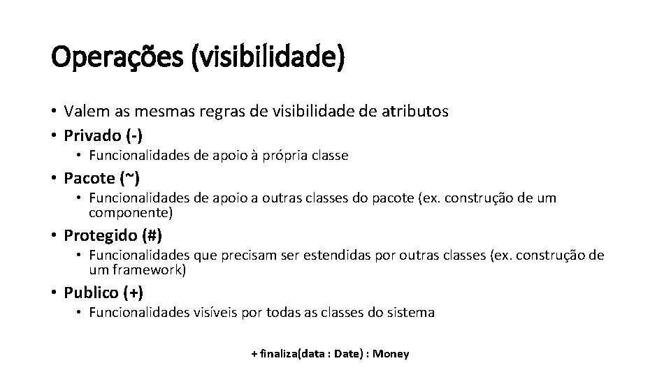 Operações (visibilidade) • Valem as mesmas regras de visibilidade de atributos • Privado (-)