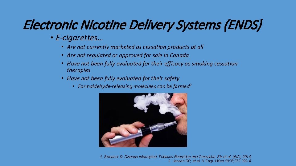 Electronic Nicotine Delivery Systems (ENDS) • E-cigarettes… • Are not currently marketed as cessation