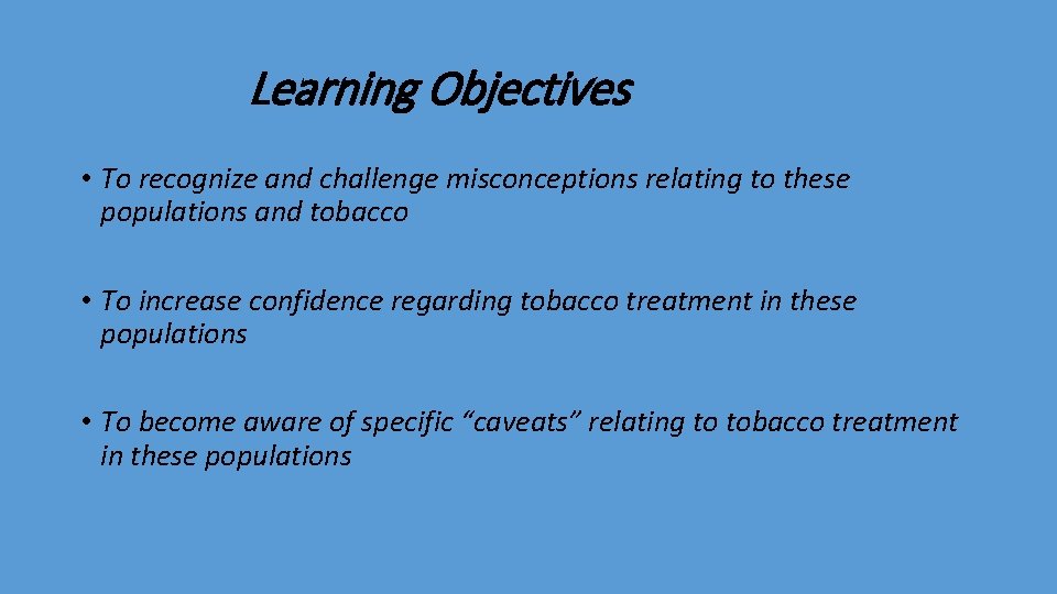 Learning Objectives • To recognize and challenge misconceptions relating to these populations and tobacco