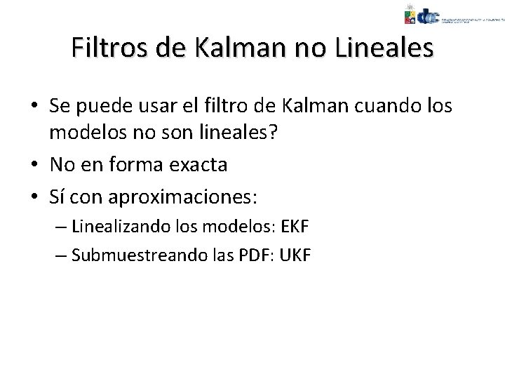 Filtros de Kalman no Lineales • Se puede usar el filtro de Kalman cuando
