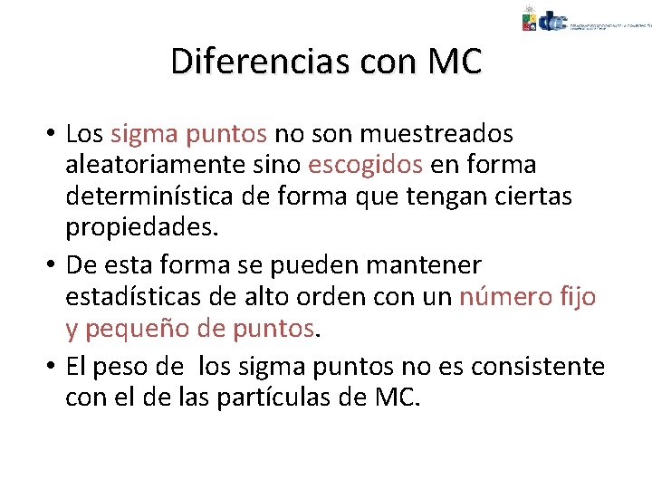 Diferencias con MC • Los sigma puntos no son muestreados aleatoriamente sino escogidos en