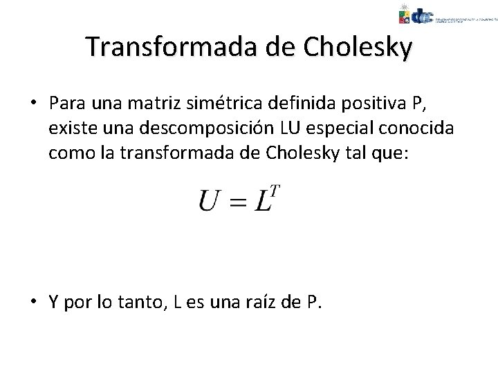 Transformada de Cholesky • Para una matriz simétrica definida positiva P, existe una descomposición