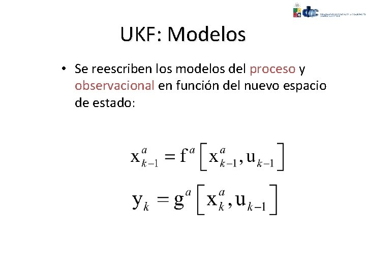 UKF: Modelos • Se reescriben los modelos del proceso y observacional en función del