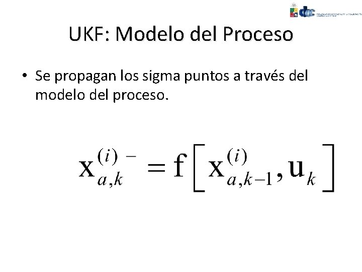 UKF: Modelo del Proceso • Se propagan los sigma puntos a través del modelo