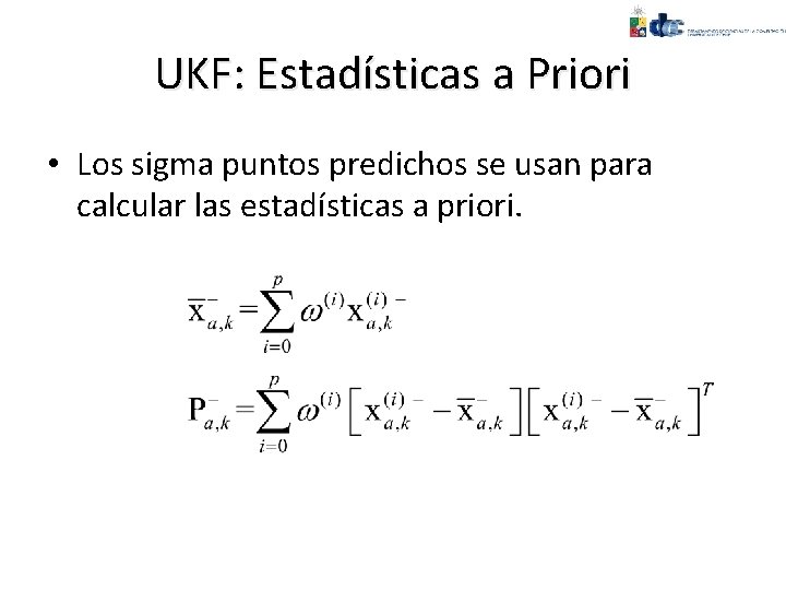 UKF: Estadísticas a Priori • Los sigma puntos predichos se usan para calcular las
