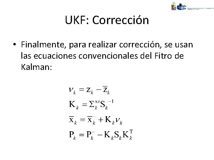 UKF: Corrección • Finalmente, para realizar corrección, se usan las ecuaciones convencionales del Fitro