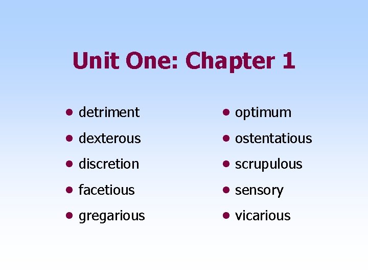 Unit One: Chapter 1 • detriment • optimum • dexterous • ostentatious • discretion