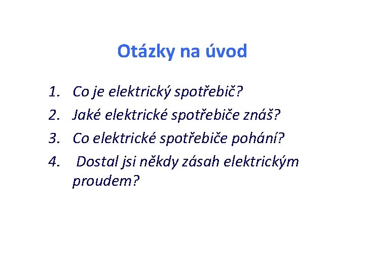 Otázky na úvod 1. 2. 3. 4. Co je elektrický spotřebič? Jaké elektrické spotřebiče