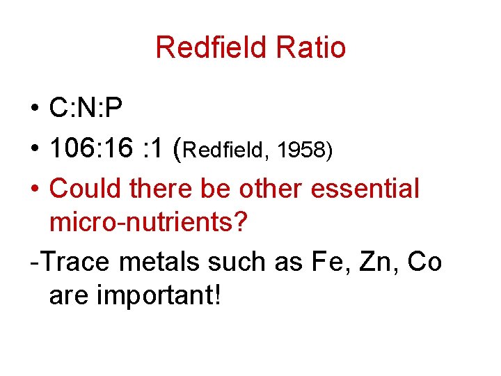Redfield Ratio • C: N: P • 106: 16 : 1 (Redfield, 1958) •