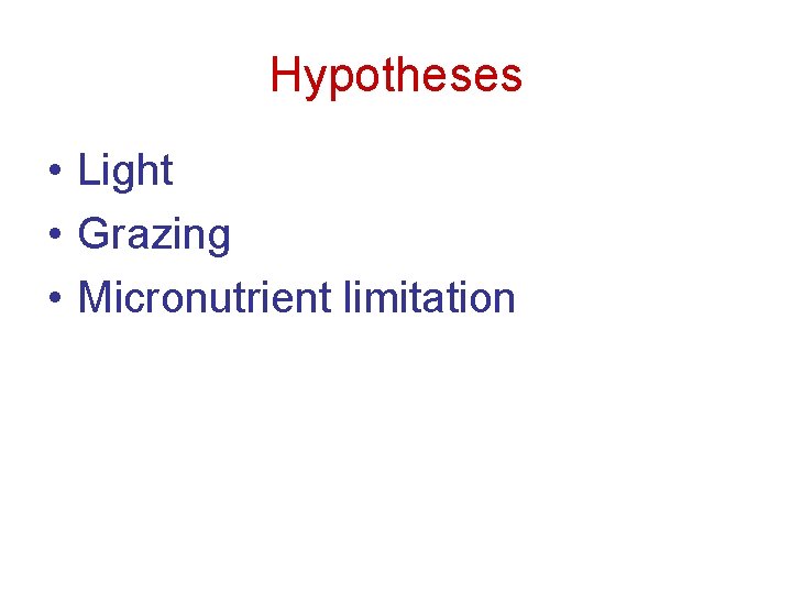 Hypotheses • Light • Grazing • Micronutrient limitation 