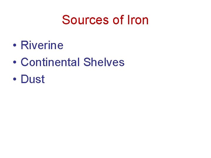 Sources of Iron • Riverine • Continental Shelves • Dust 