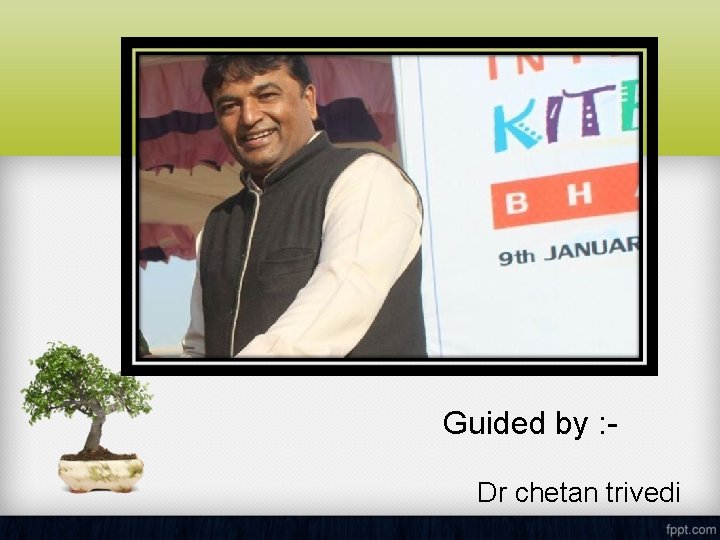 Guided by : Dr chetan trivedi 