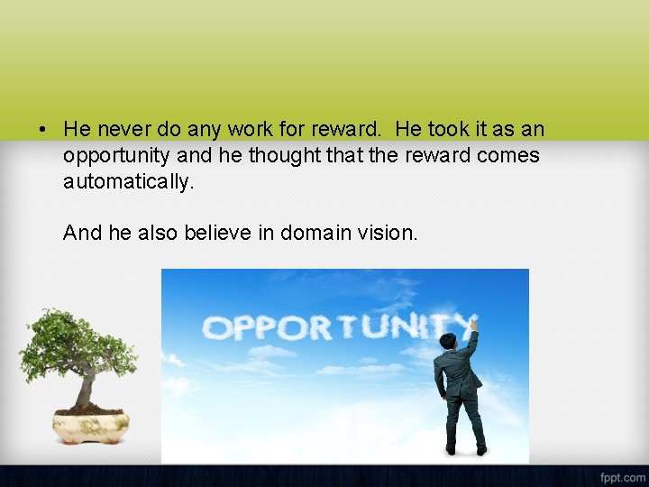  • He never do any work for reward. He took it as an