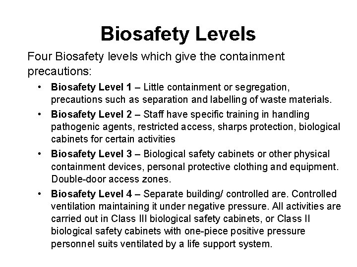 Biosafety Levels Four Biosafety levels which give the containment precautions: • Biosafety Level 1