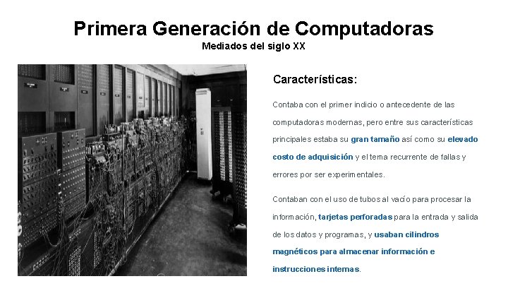 Primera Generación de Computadoras Mediados del siglo XX Características: Contaba con el primer indicio