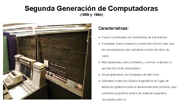 Segunda Generación de Computadoras (1959 y 1964) Características: ● Fueron construidas con electrónica de