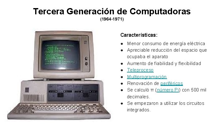 Tercera Generación de Computadoras (1964 -1971) Características: ● Menor consumo de energía eléctrica ●