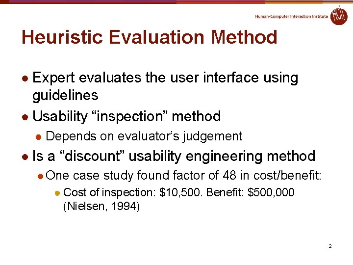 Heuristic Evaluation Method l Expert evaluates the user interface using guidelines l Usability “inspection” Heuristic Evaluation Method l Expert evaluates the user interface using guidelines l Usability “inspection”