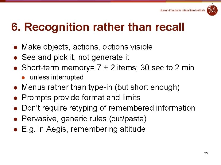 6. Recognition rather than recall l Make objects, actions, options visible See and pick 6. Recognition rather than recall l Make objects, actions, options visible See and pick