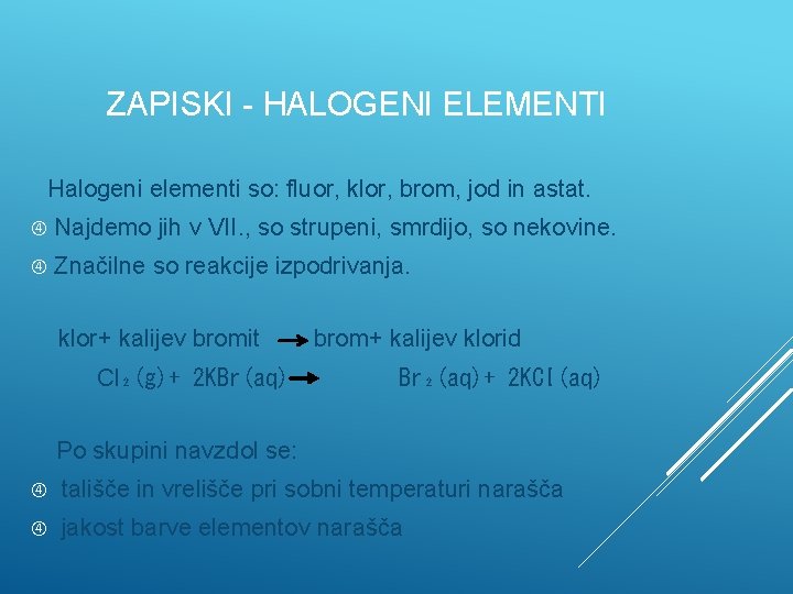 ZAPISKI - HALOGENI ELEMENTI Halogeni elementi so: fluor, klor, brom, jod in astat. Najdemo