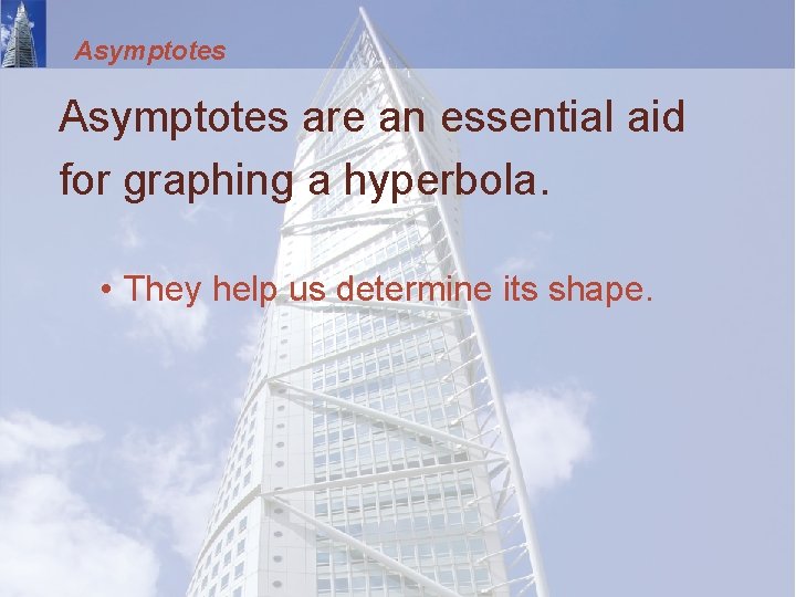 Asymptotes are an essential aid for graphing a hyperbola. • They help us determine