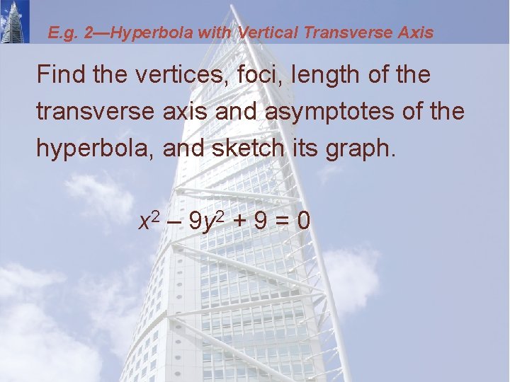 E. g. 2—Hyperbola with Vertical Transverse Axis Find the vertices, foci, length of the