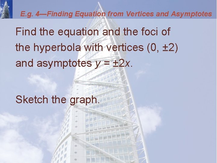 E. g. 4—Finding Equation from Vertices and Asymptotes Find the equation and the foci