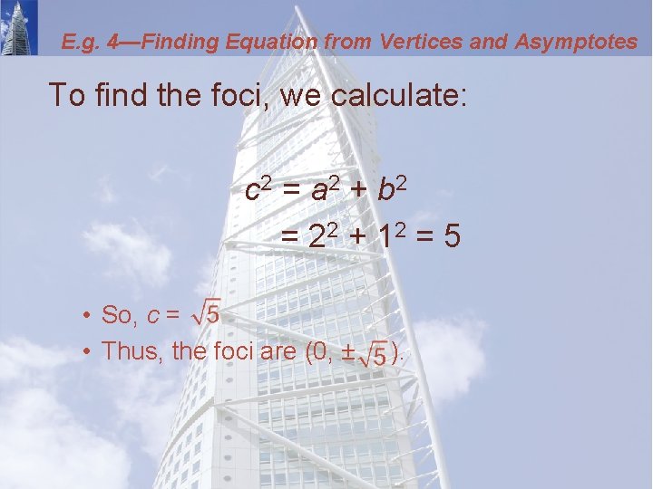 E. g. 4—Finding Equation from Vertices and Asymptotes To find the foci, we calculate: