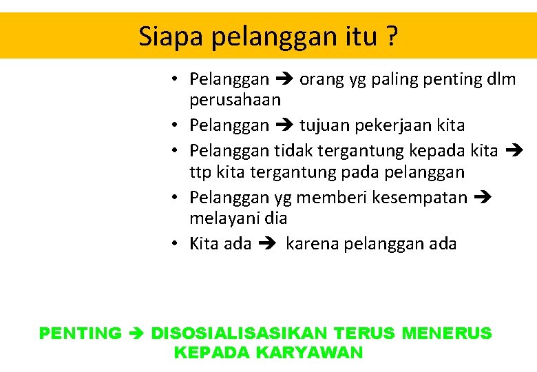 Siapa pelanggan itu ? • Pelanggan orang yg paling penting dlm perusahaan • Pelanggan