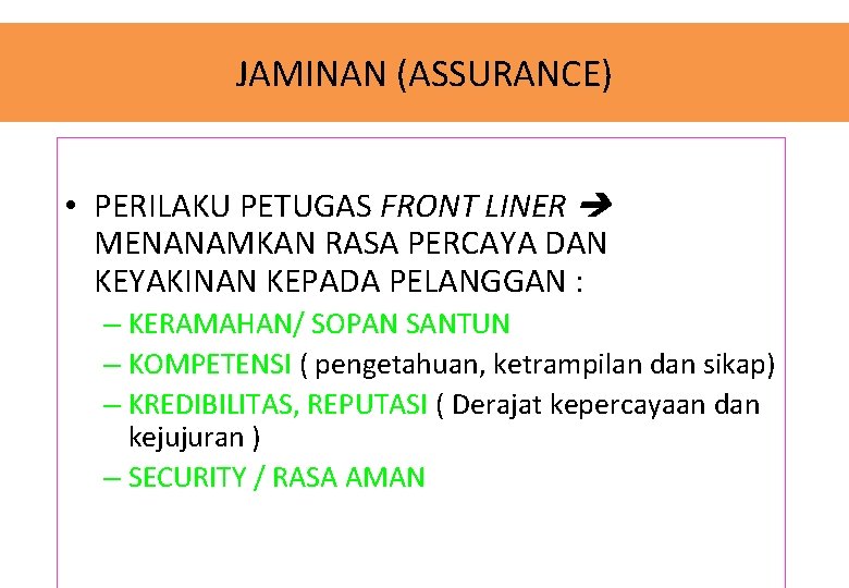 JAMINAN (ASSURANCE) • PERILAKU PETUGAS FRONT LINER MENANAMKAN RASA PERCAYA DAN KEYAKINAN KEPADA PELANGGAN