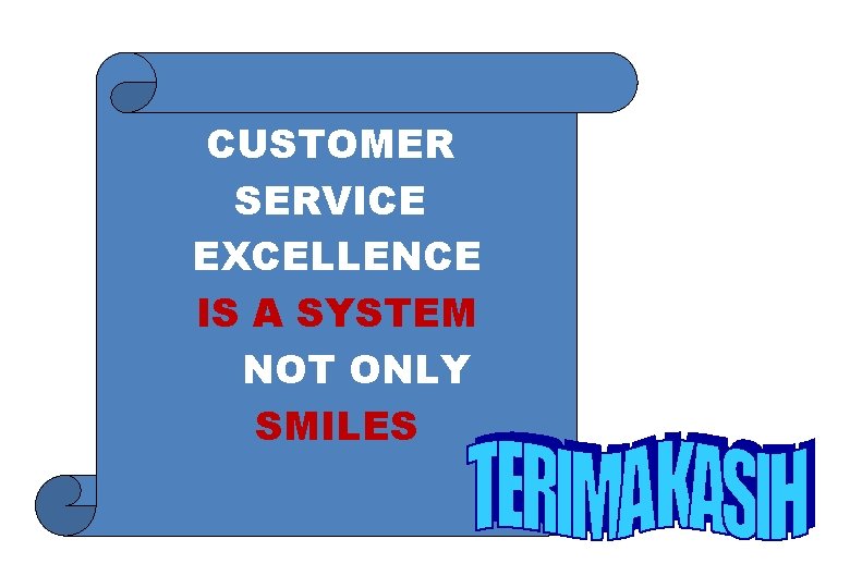 CUSTOMER SERVICE EXCELLENCE IS A SYSTEM NOT ONLY SMILES 