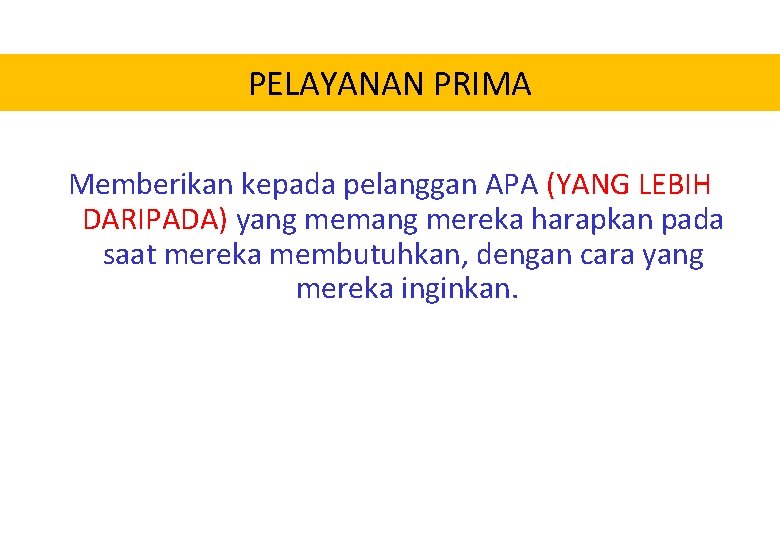 PELAYANAN PRIMA Memberikan kepada pelanggan APA (YANG LEBIH DARIPADA) yang memang mereka harapkan pada