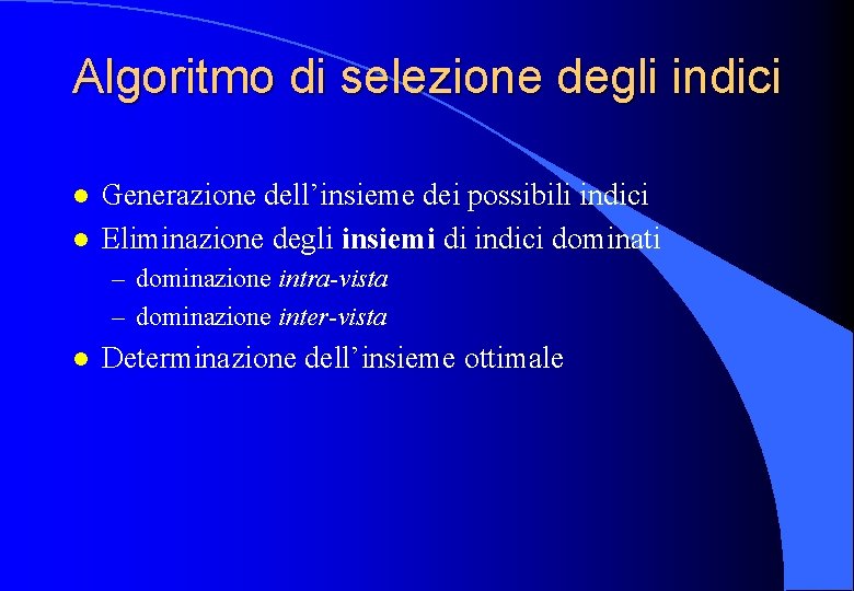 Algoritmo di selezione degli indici l l Generazione dell’insieme dei possibili indici Eliminazione degli